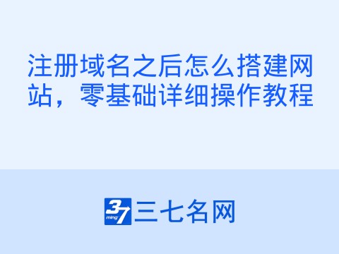 注册域名之后怎么搭建网站，零基础详细操作教程