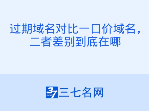 过期域名对比一口价域名,二者差别到底在哪