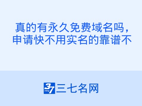真的有永久免费域名吗，申请快不用实名的靠谱不