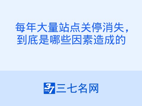 每年大量站点关停消失，到底是哪些因素造成的
