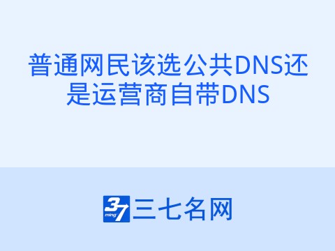 普通网民该选公共DNS还是运营商自带DNS