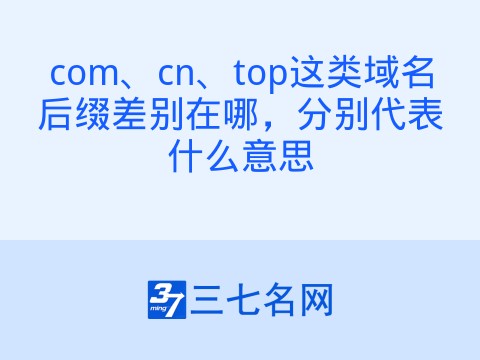 com、cn、top这类域名后缀差别在哪,分别代表什么意思