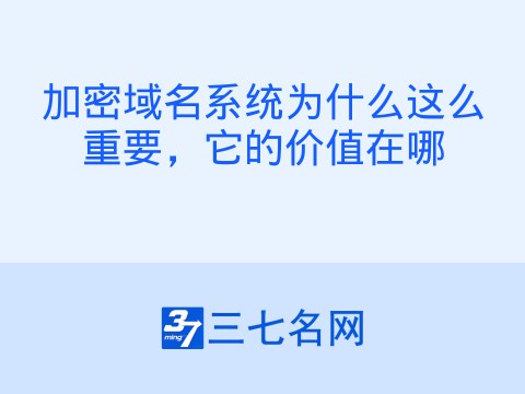 加密域名系统为什么这么重要，它的价值在哪