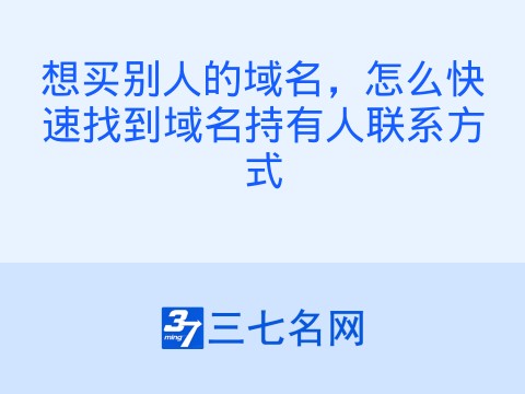 想买别人的域名,怎么快速找到域名持有人联系方式