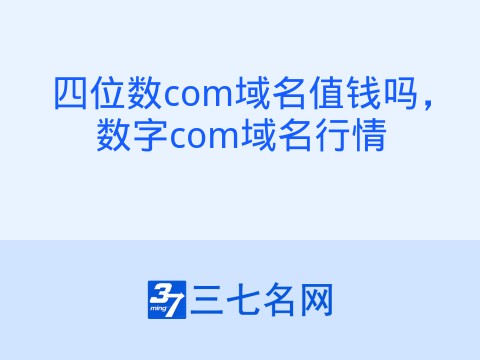 四位数com域名值钱吗,数字com域名行情