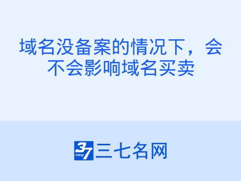 域名没备案的情况下,会不会影响域名买卖