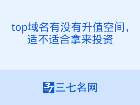 top域名有没有升值空间，适不适合拿来投资