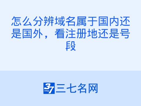 怎么分辨域名属于国内还是国外,看注册地还是号段